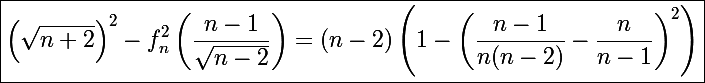 \Large\boxed{\left(\sqrt{n+2}\right)^2-f_n^2\left(\frac{n-1}{\sqrt{n-2}}\right)=(n-2)\left(1-\left(\frac{n-1}{n(n-2)}-\frac{n}{n-1}\right)^2\right)}
